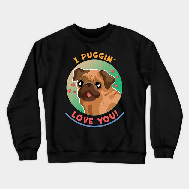 I Puggin Love You Funny Pug Dog Crewneck Sweatshirt by OrangeMonkeyArt